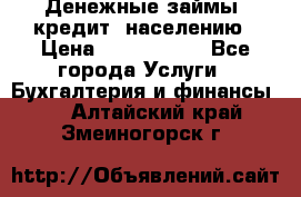 Денежные займы (кредит) населению › Цена ­ 1 500 000 - Все города Услуги » Бухгалтерия и финансы   . Алтайский край,Змеиногорск г.